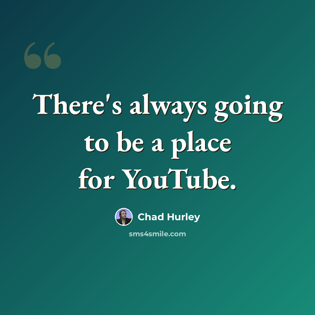 “There's always going to be a place for YouTube.” quote by Chad Hurley