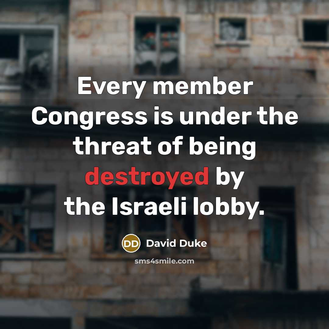 “Every member Congress is under the threat of being destroyed by the Israeli lobby.” quote by David Duke