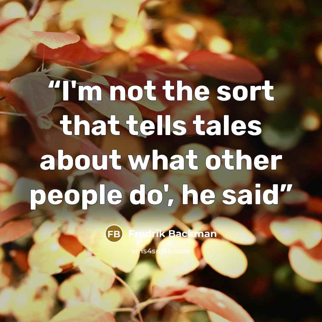 “I'm not the sort that tells tales about what other people do', he said” quote by Fredrik Backman