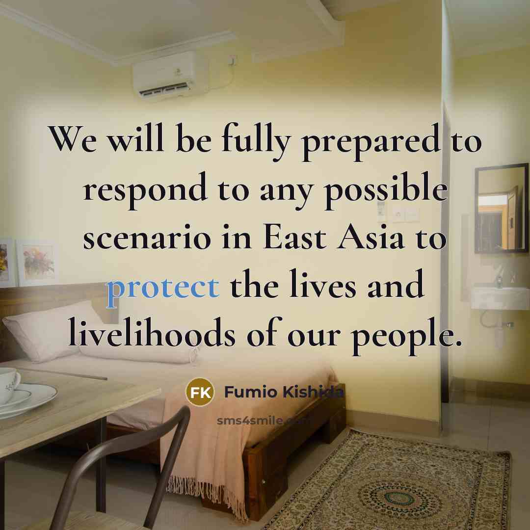 “We will be fully prepared to respond to any possible scenario in East Asia to protect the lives and livelihoods of our people.” quote by Fumio Kishida