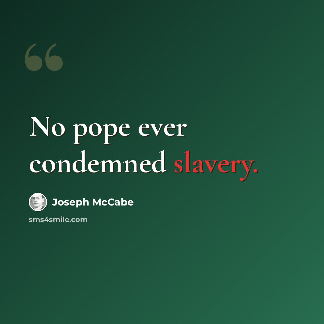 “No pope ever condemned slavery.” quote by Joseph McCabe