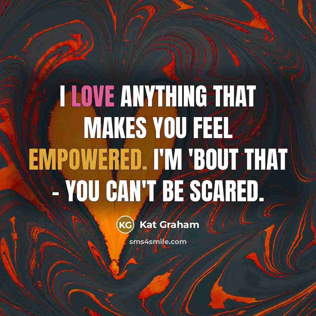 “I love anything that makes you feel empowered. I'm 'bout that - you can't be scared.” quote by Kat Graham