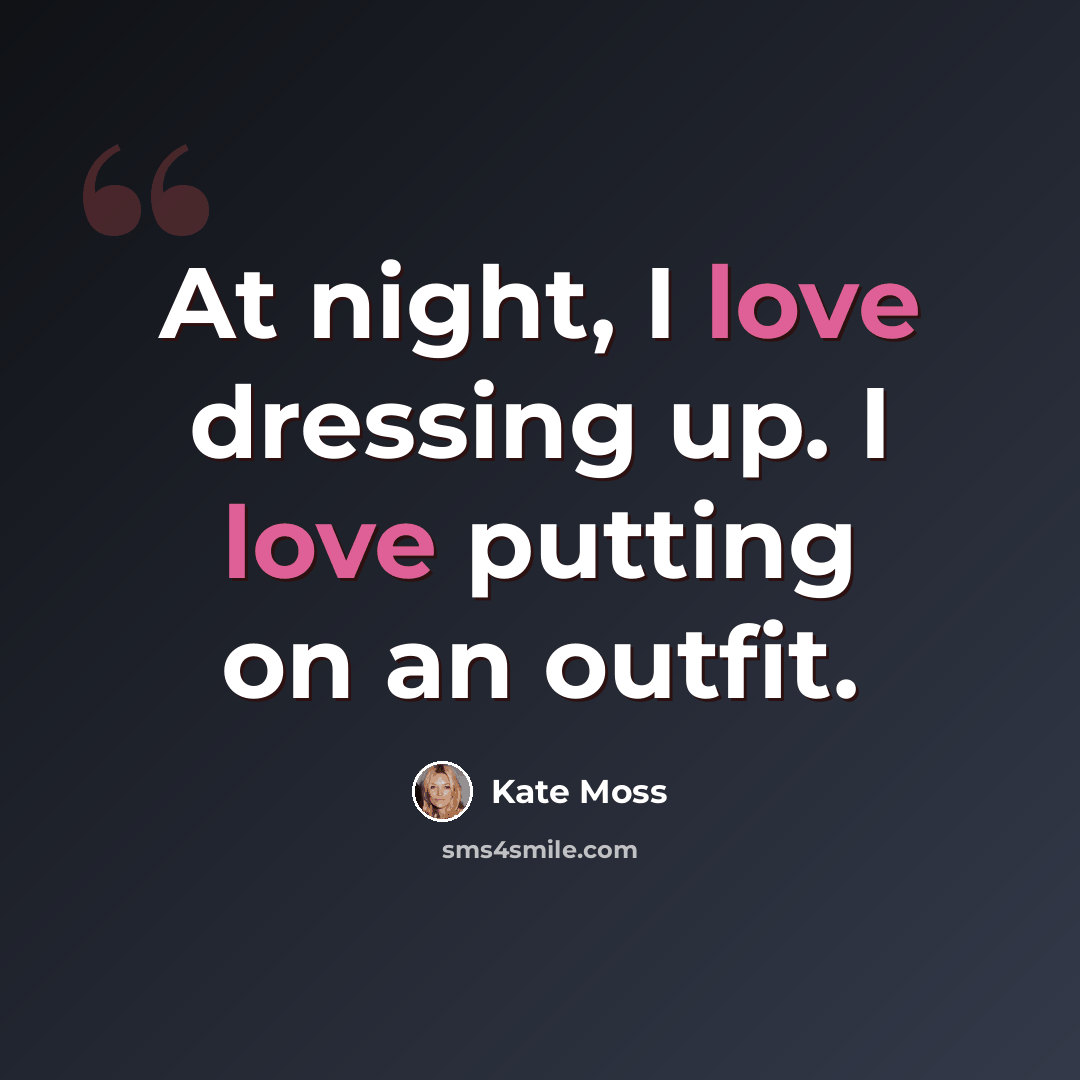 “At night, I love dressing up. I love putting on an outfit.” quote by Kate Moss