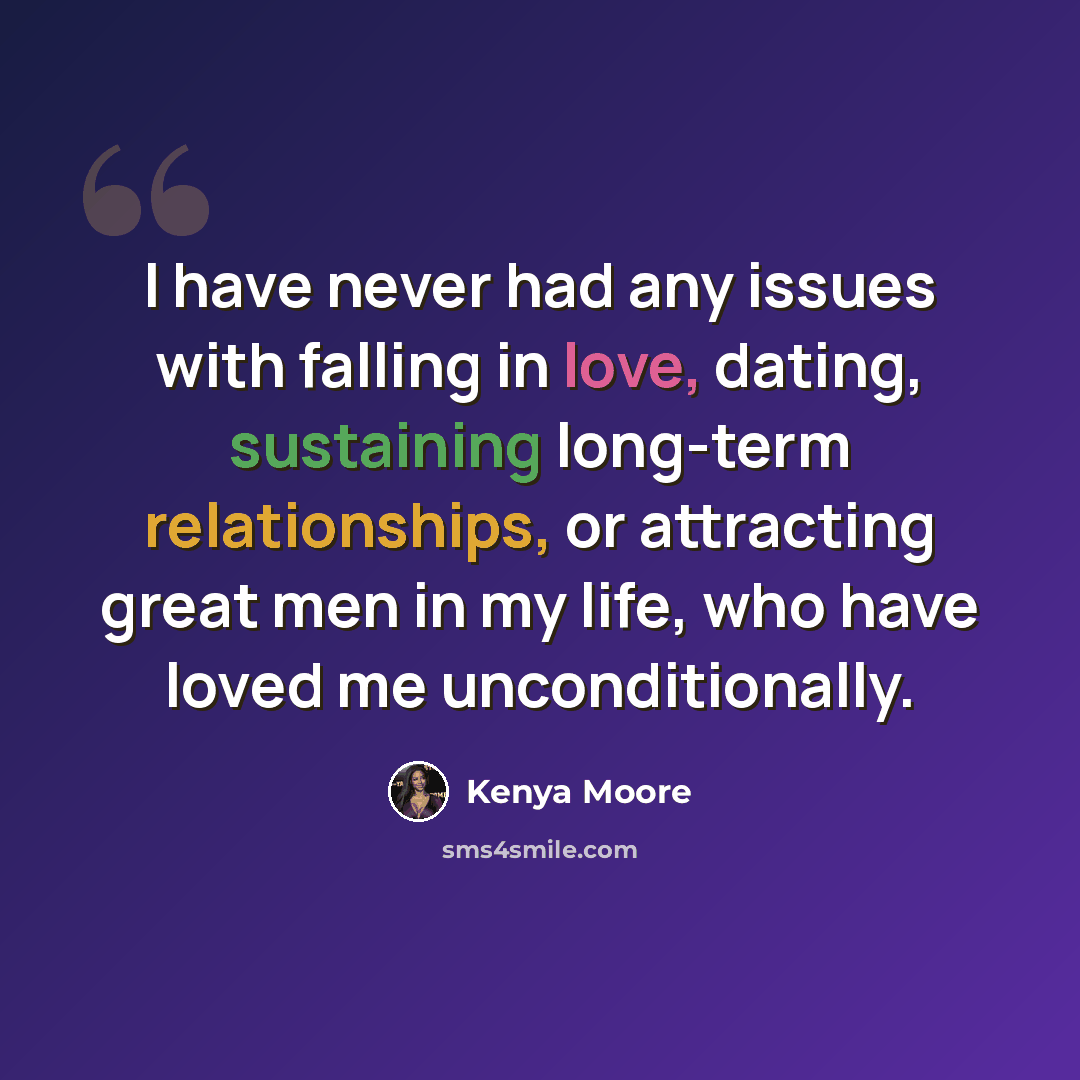 “I have never had any issues with falling in love, dating, sustaining long-term relationships, or attracting great men in my life, who have loved me unconditionally.” quote by Kenya Moore