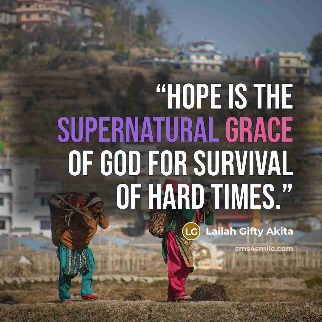 “Hope is the supernatural grace of God for survival of hard times.” quote by Lailah Gifty Akita