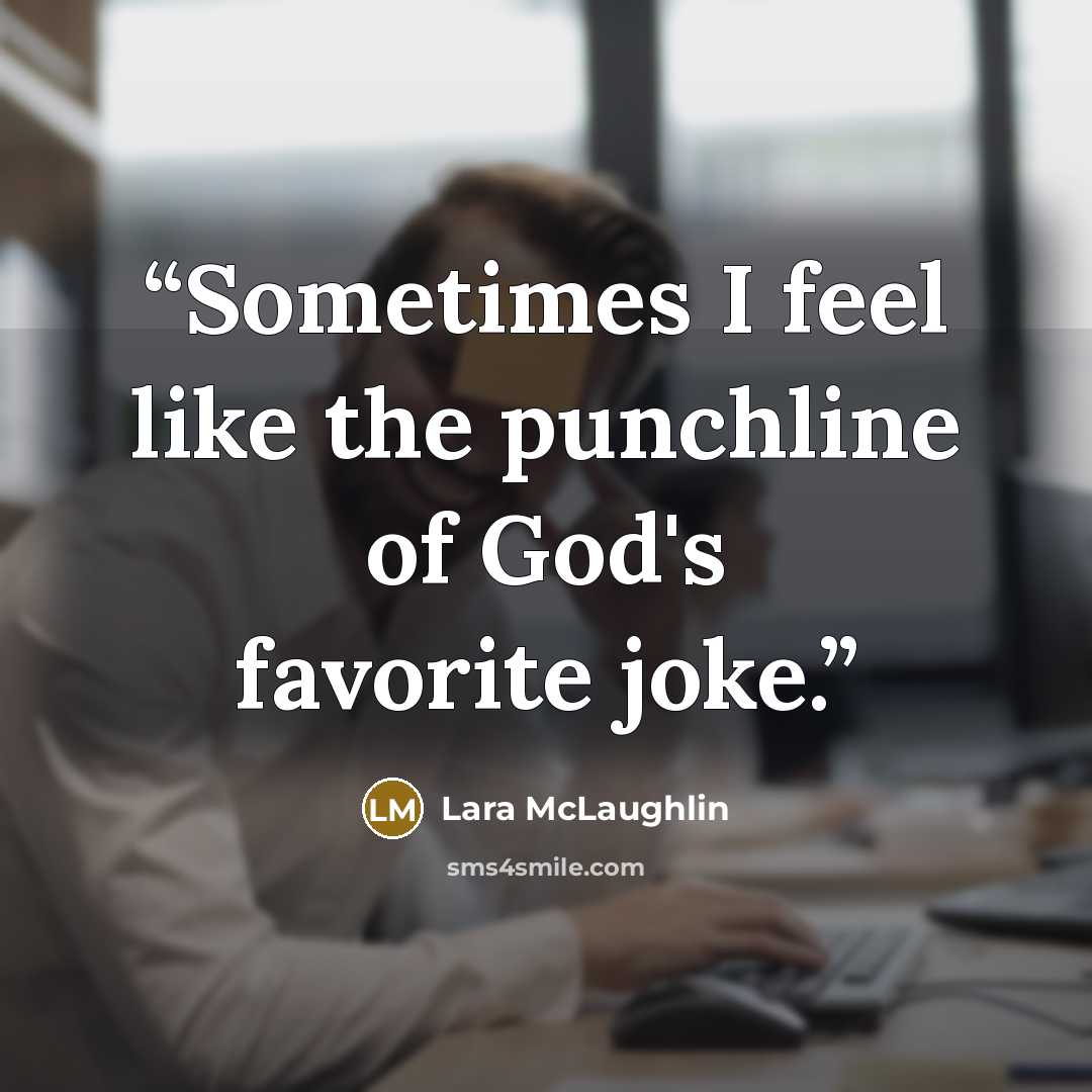“Sometimes I feel like the punchline of God's favorite joke.” quote by Lara McLaughlin