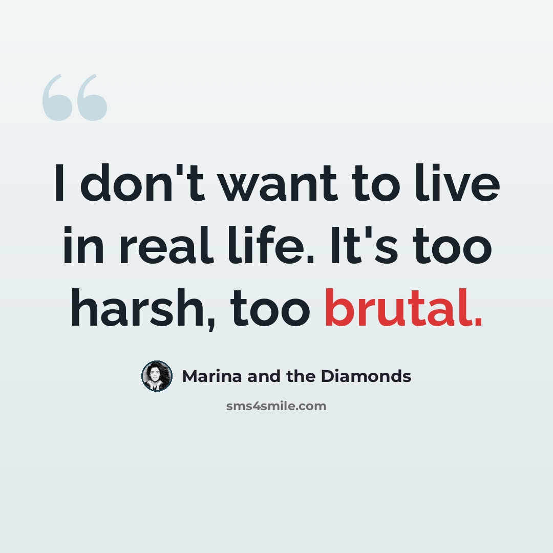 “I don't want to live in real life. It's too harsh, too brutal.” quote by Marina and the Diamonds