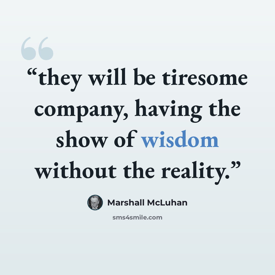 “they will be tiresome company, having the show of wisdom without the reality.” quote by Marshall McLuhan