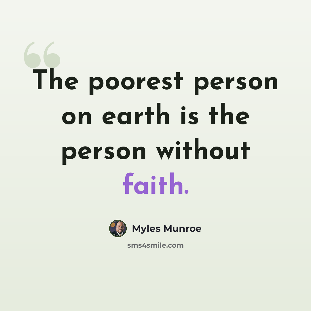 “The poorest person on earth is the person without faith.” quote by Myles Munroe