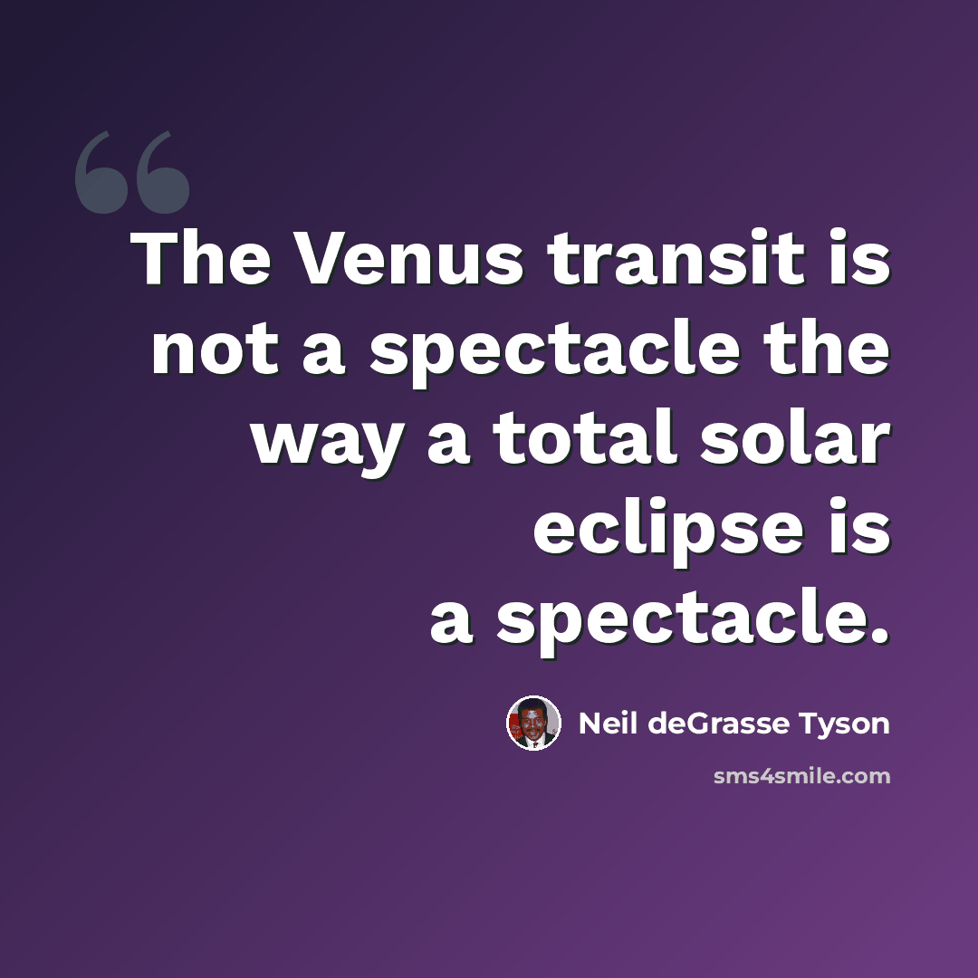 “The Venus transit is not a spectacle the way a total solar eclipse is a spectacle.” quote by Neil deGrasse Tyson