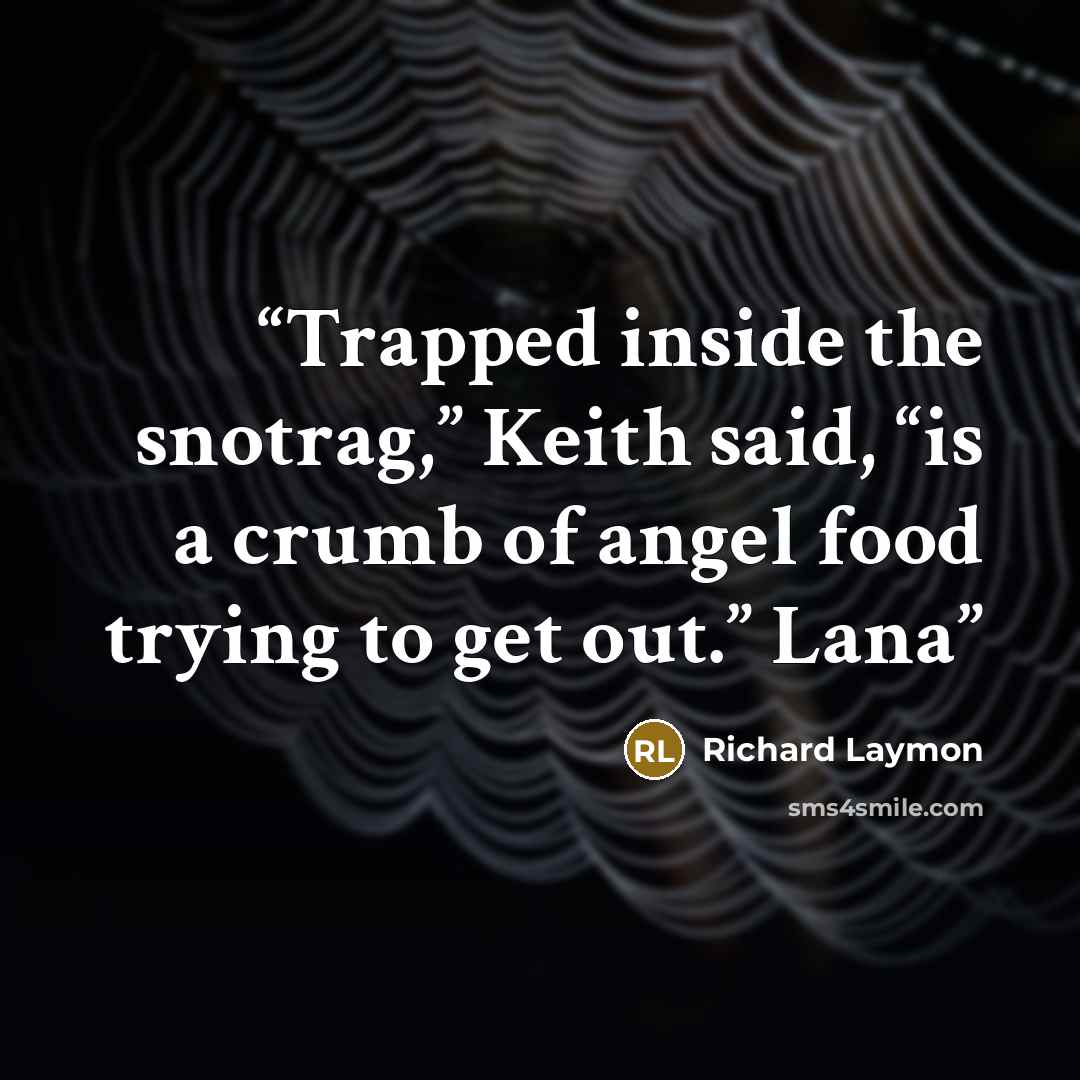 “Trapped inside the snotrag,” Keith said, “is a crumb of angel food trying to get out.” Lana” quote by Richard Laymon