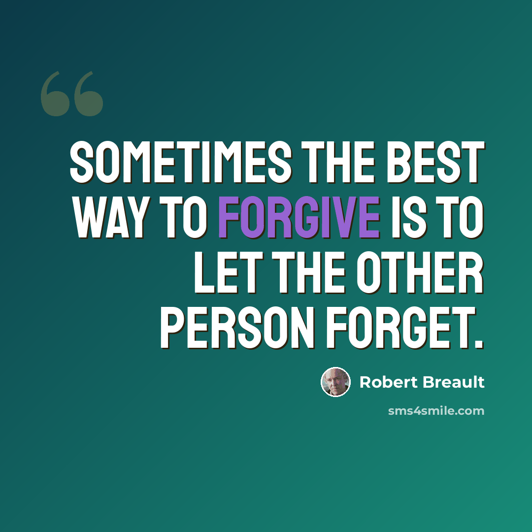 “Sometimes the best way to forgive is to let the other person forget.” quote by Robert Breault