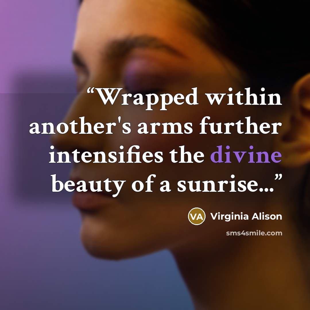 “Wrapped within another's arms further intensifies the divine beauty of a sunrise...” quote by Virginia Alison