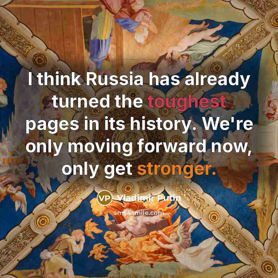 “I think Russia has already turned the toughest pages in its history. We're only moving forward now, only get stronger.” quote by Vladimir Putin