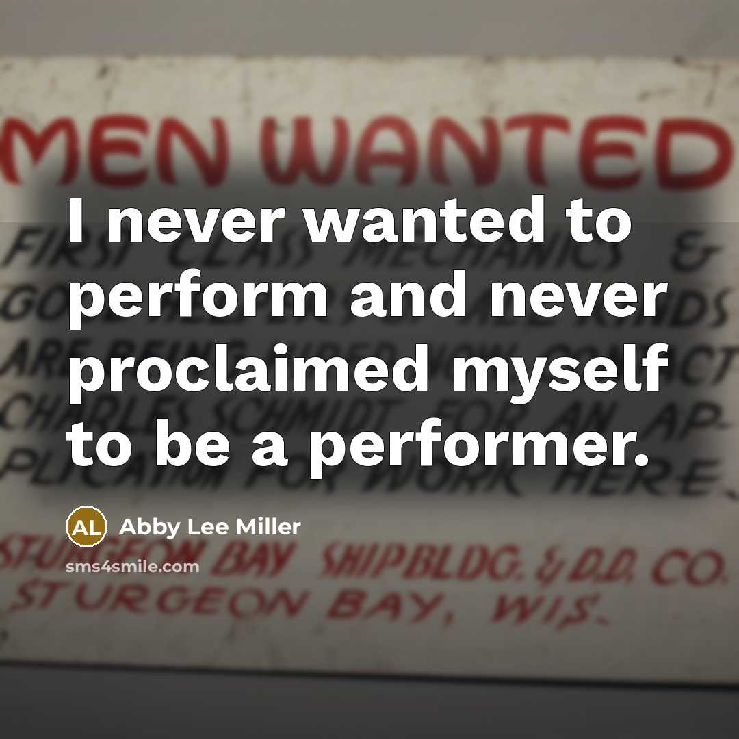 “I never wanted to perform and never proclaimed myself to be a performer.” quote by Abby Lee Miller