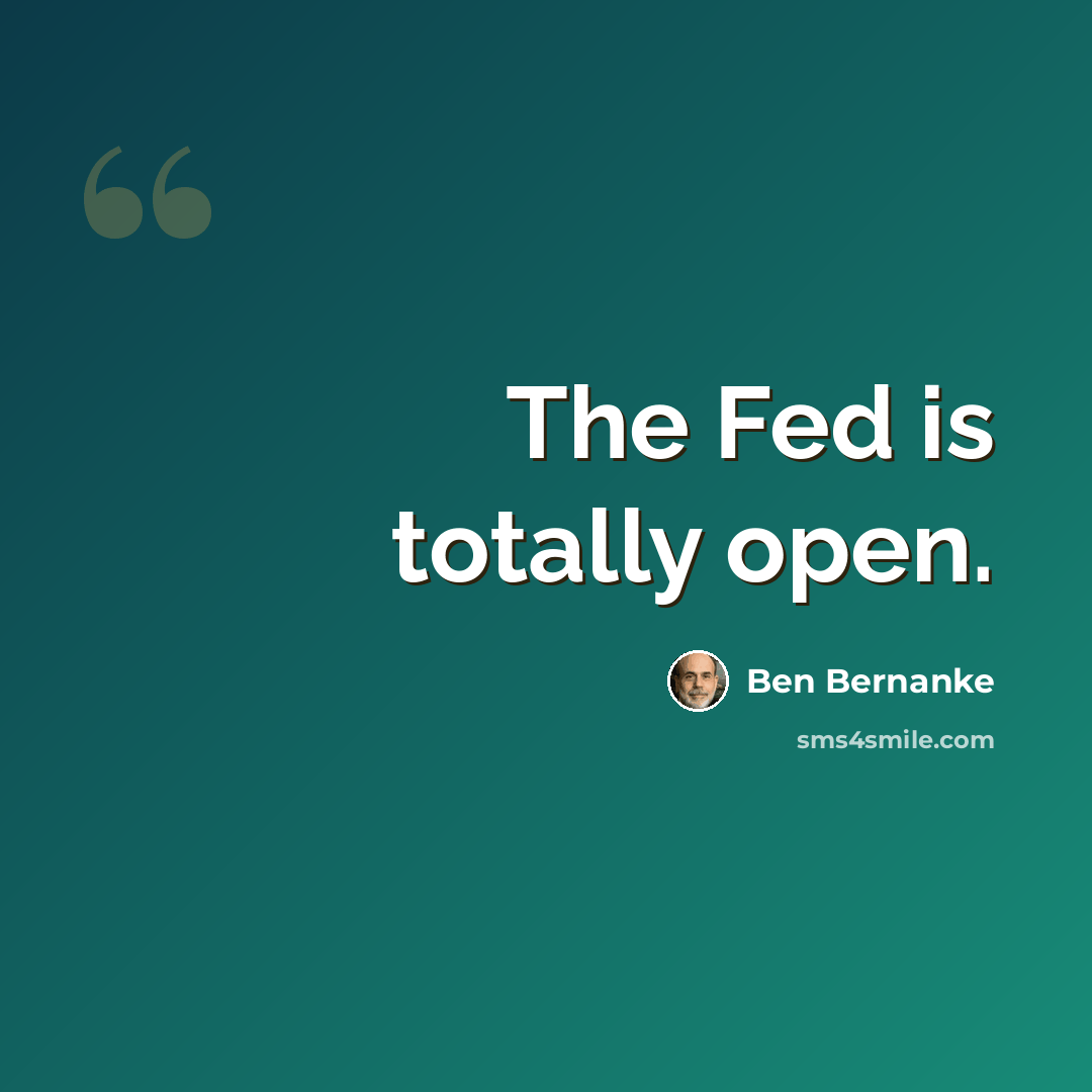 “The Fed is totally open.” quote by Ben Bernanke
