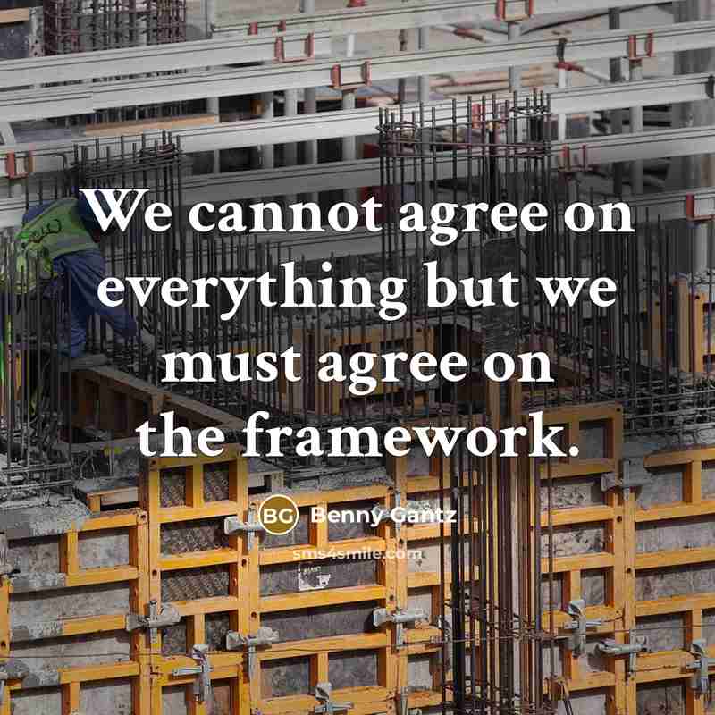 “We cannot agree on everything but we must agree on the framework.” quote by Benny Gantz