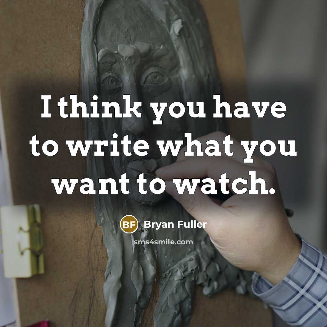 “I think you have to write what you want to watch.” quote by Bryan Fuller