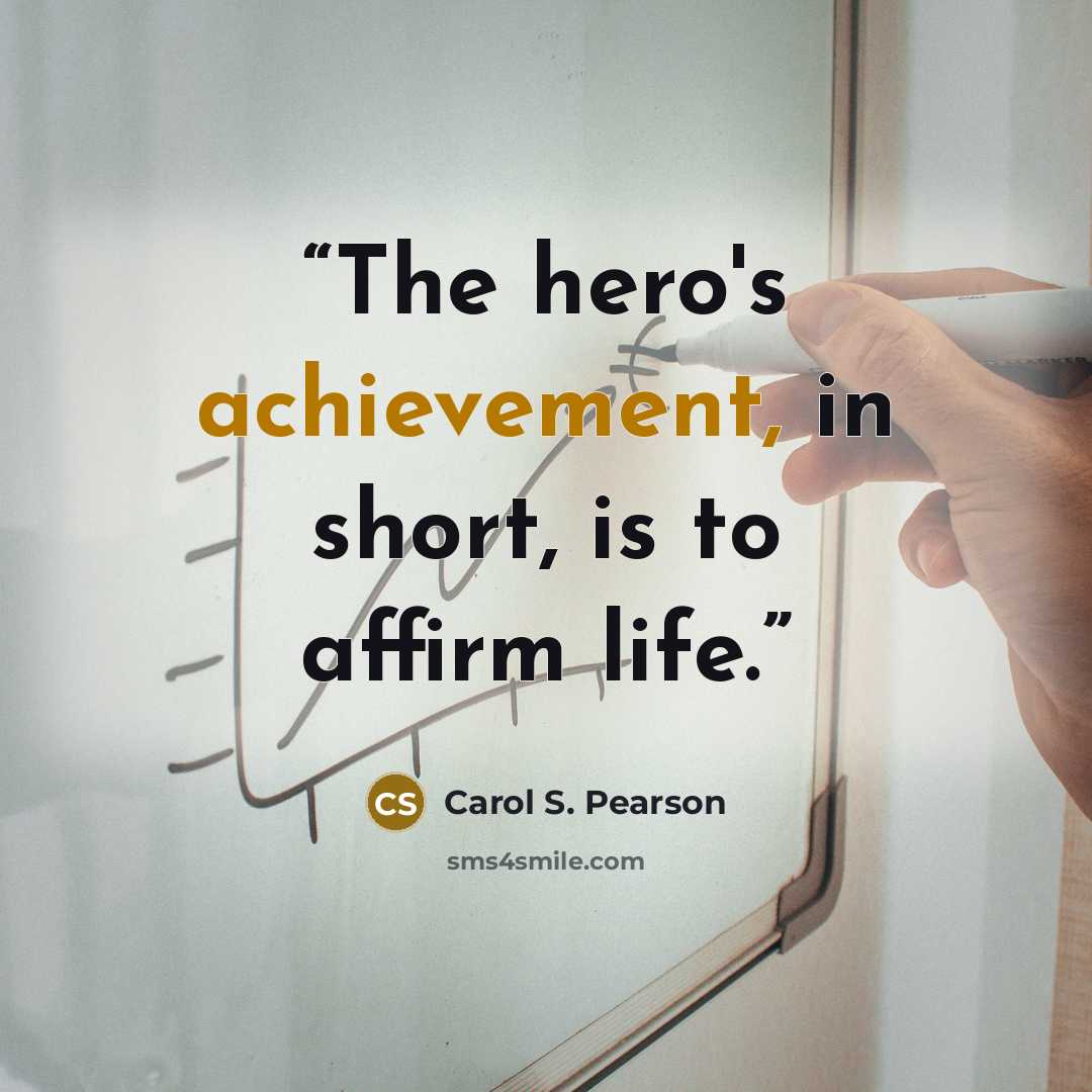 “The hero's achievement, in short, is to affirm life.” quote by Carol S. Pearson