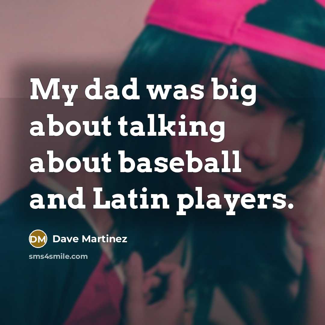 “My dad was big about talking about baseball and Latin players.” quote by Dave Martinez
