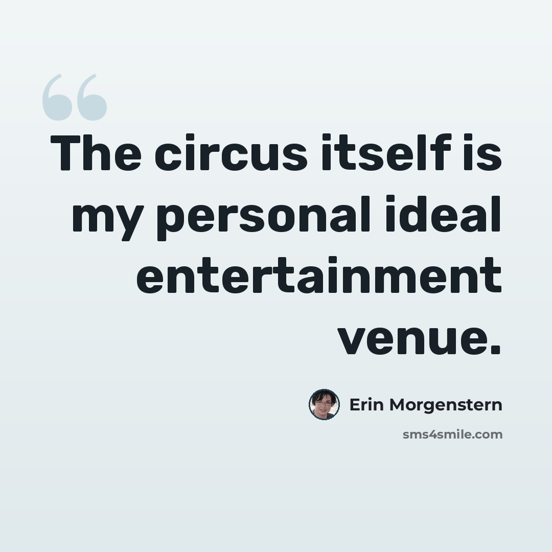 “The circus itself is my personal ideal entertainment venue.” quote by Erin Morgenstern