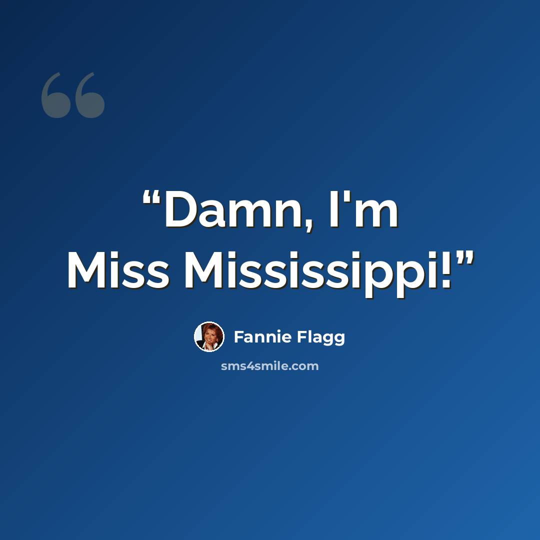 “Damn, I'm Miss Mississippi!” quote by Fannie Flagg