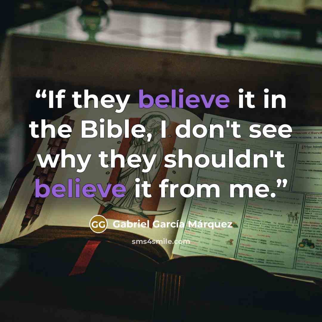 “If they believe it in the Bible, I don't see why they shouldn't believe it from me.” quote by Gabriel García Márquez
