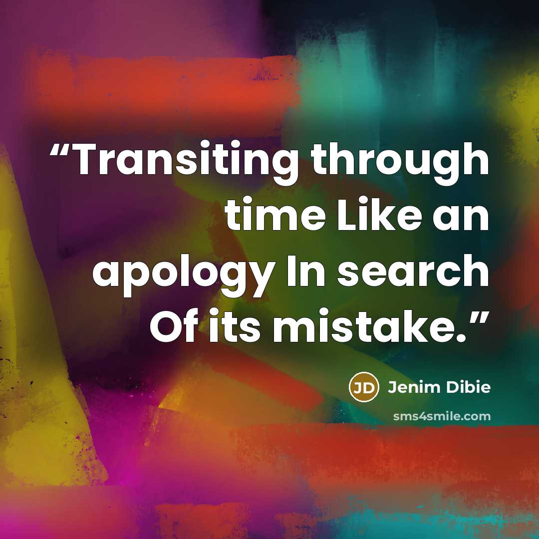 “Transiting through time Like an apology In search Of its mistake.” quote by Jenim Dibie