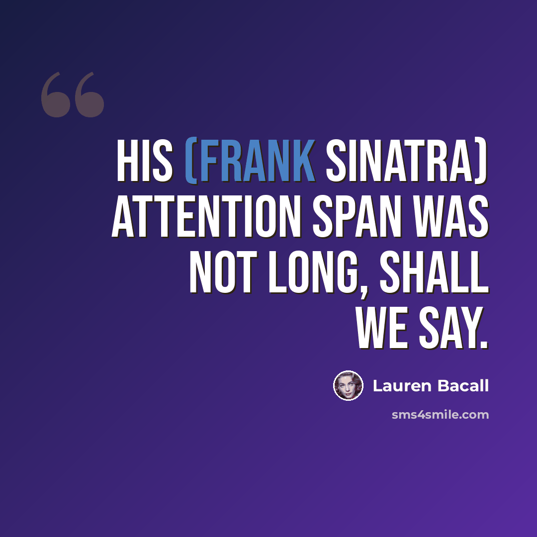 “His (Frank Sinatra) attention span was not long, shall we say.” quote by Lauren Bacall