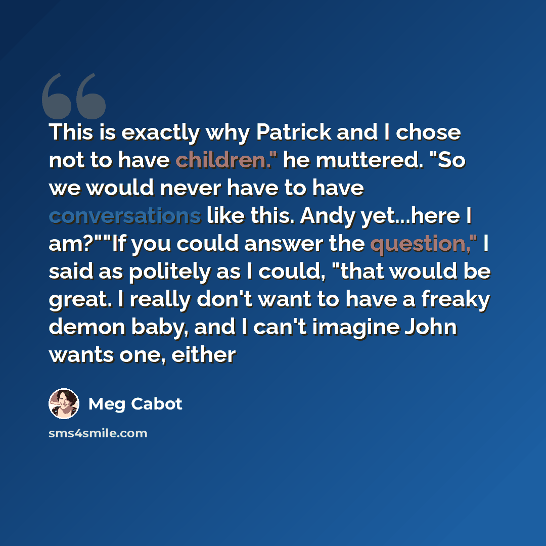“This is exactly why Patrick and I chose not to have children." he muttered. "So we would never have to have conversations like this. Andy yet...here I am?""If you could answer the question," I said as politely as I could, "that would be great. I really don't want to have a freaky demon baby, and I…” quote by Meg Cabot