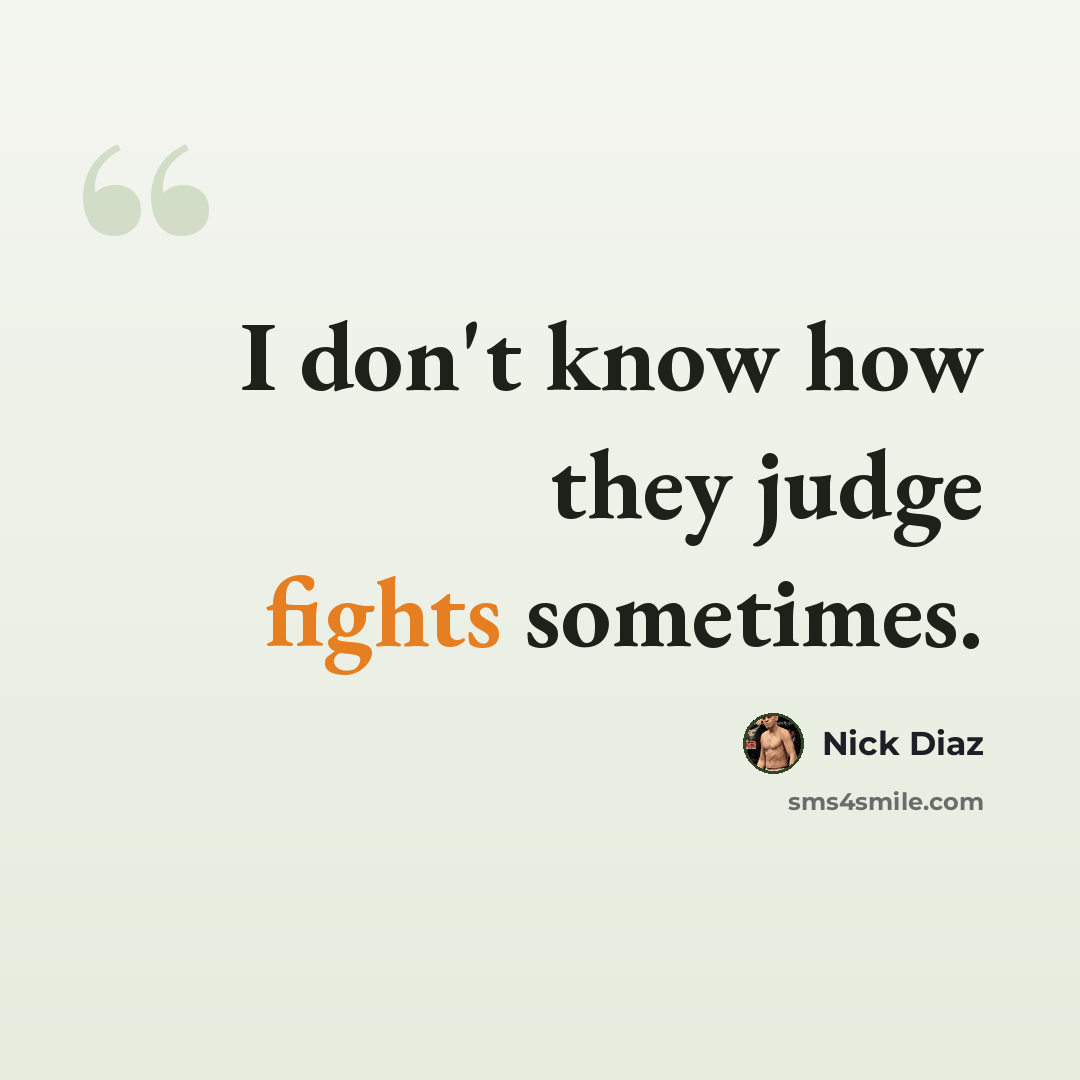 “I don't know how they judge fights sometimes.” quote by Nick Diaz