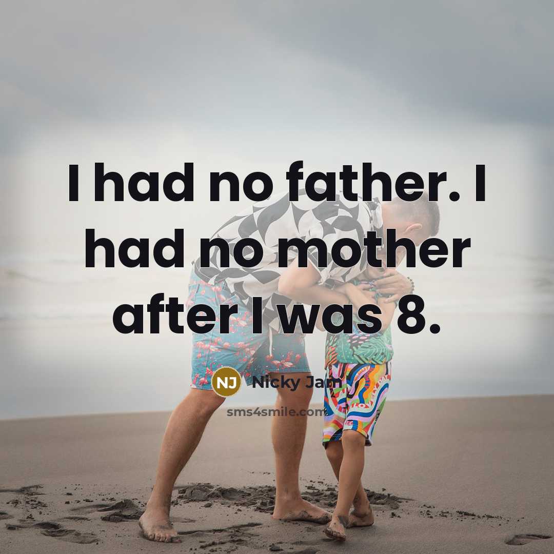 “I had no father. I had no mother after I was 8.” quote by Nicky Jam