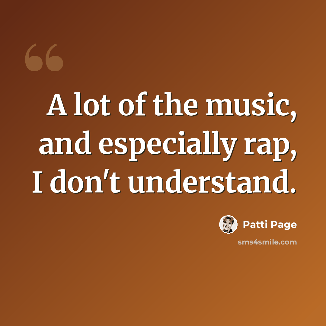 “A lot of the music, and especially rap, I don't understand.” quote by Patti Page
