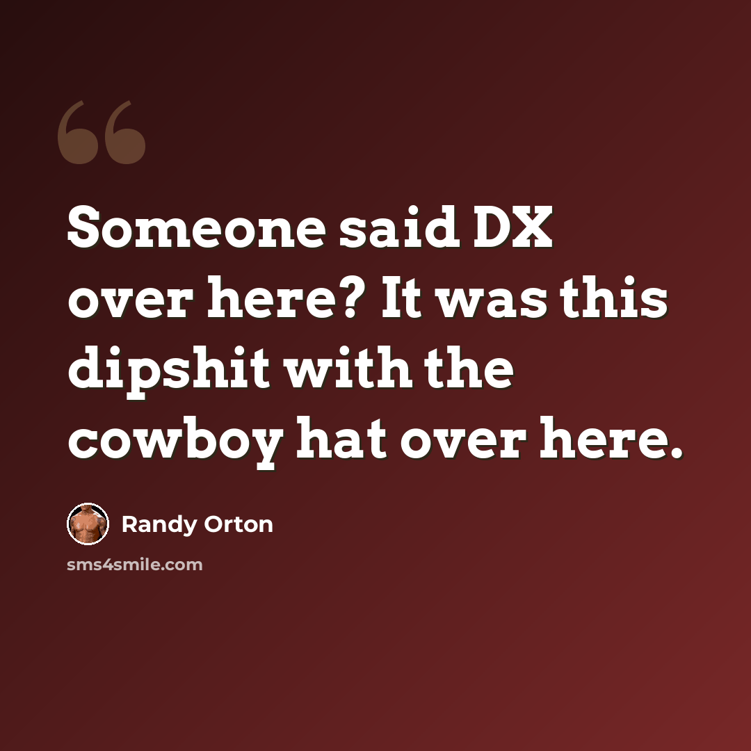 “Someone said DX over here? It was this dipshit with the cowboy hat over here.” quote by Randy Orton