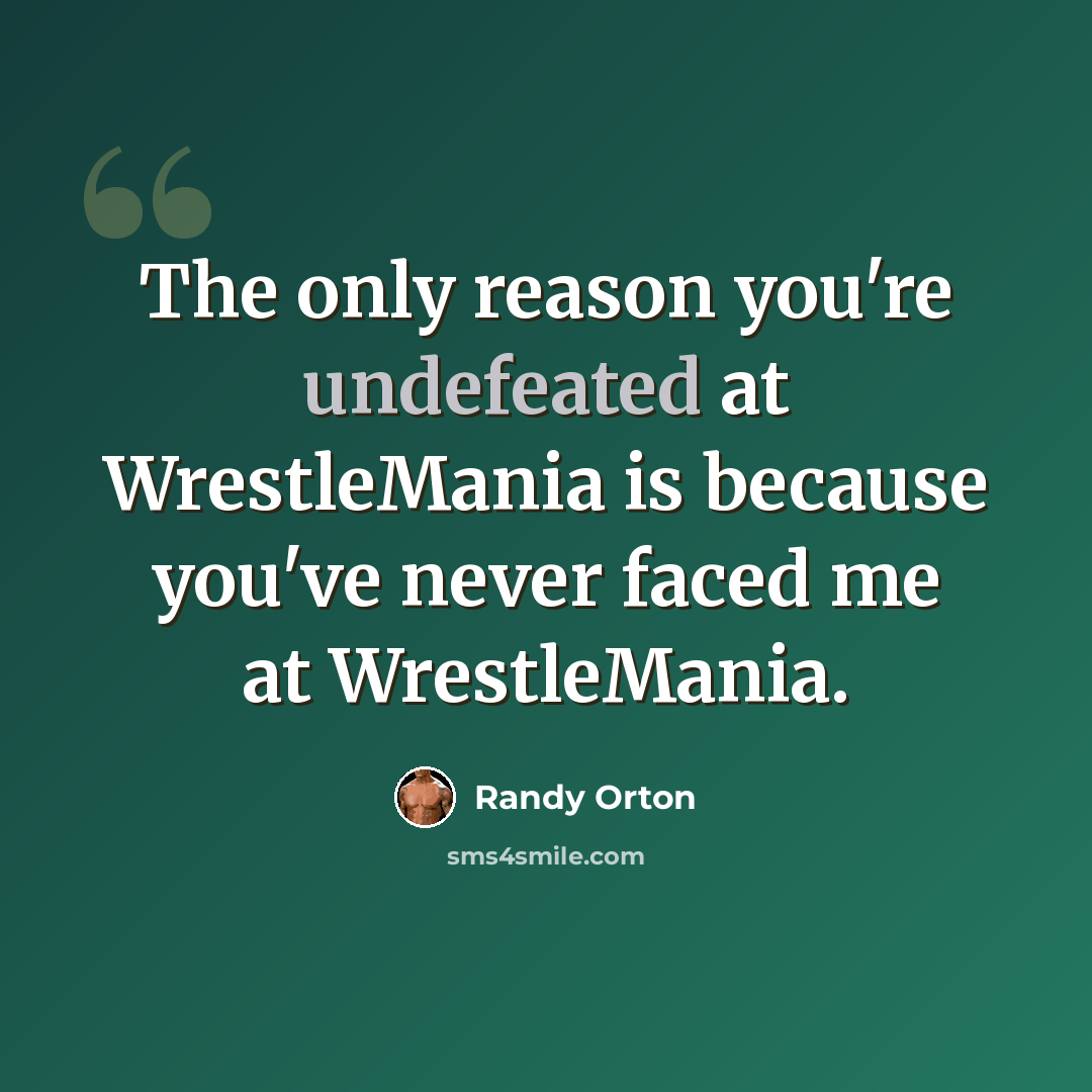 “The only reason you're undefeated at WrestleMania is because you've never faced me at WrestleMania.” quote by Randy Orton