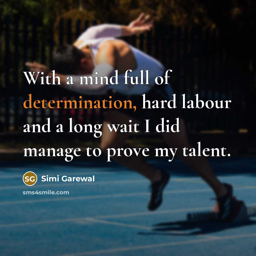 “With a mind full of determination, hard labour and a long wait I did manage to prove my talent.” quote by Simi Garewal