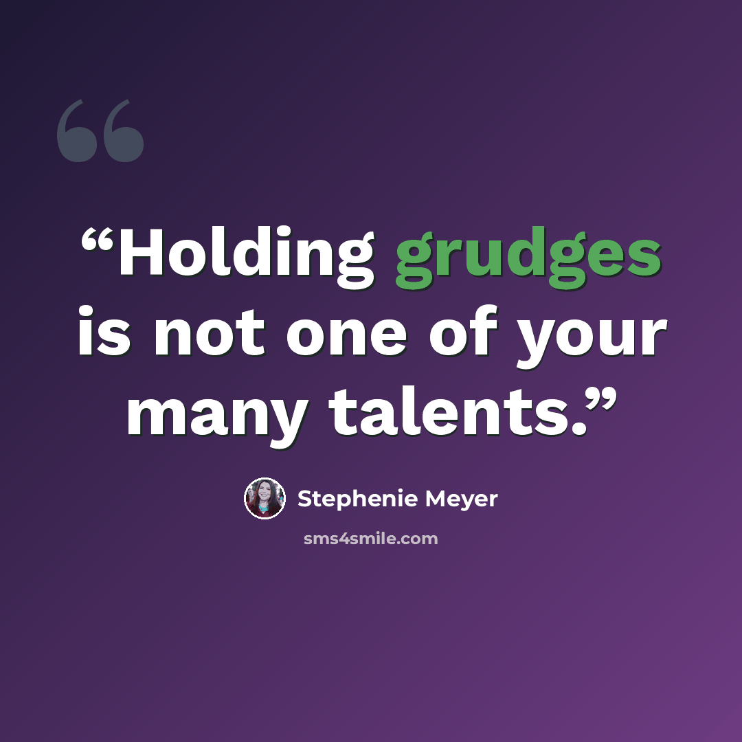 “Holding grudges is not one of your many talents.” quote by Stephenie Meyer