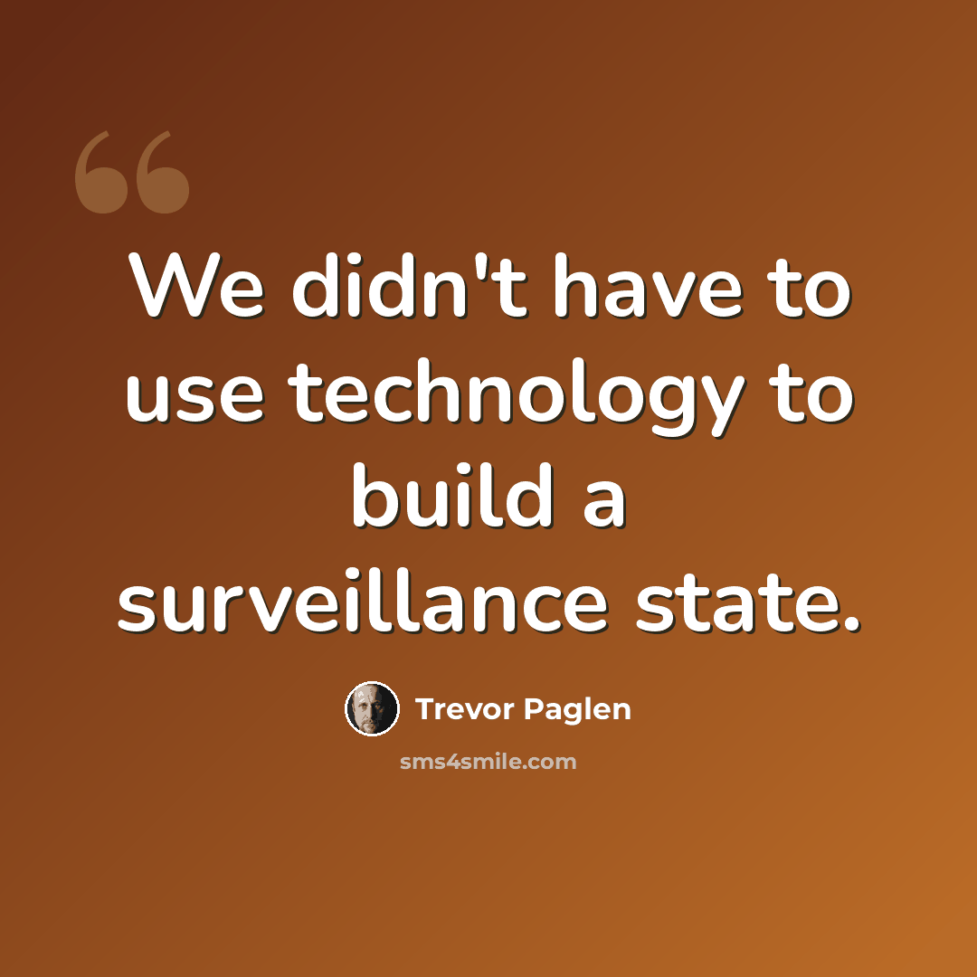 “We didn't have to use technology to build a surveillance state.” quote by Trevor Paglen