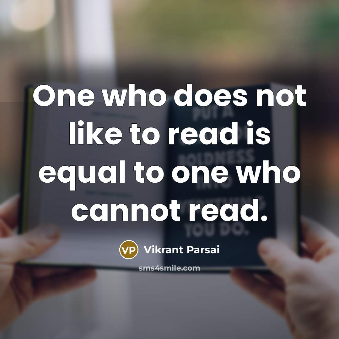“One who does not like to read is equal to one who cannot read.” quote by Vikrant Parsai