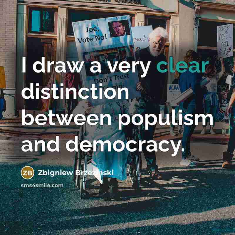 “I draw a very clear distinction between populism and democracy.” quote by Zbigniew Brzezinski
