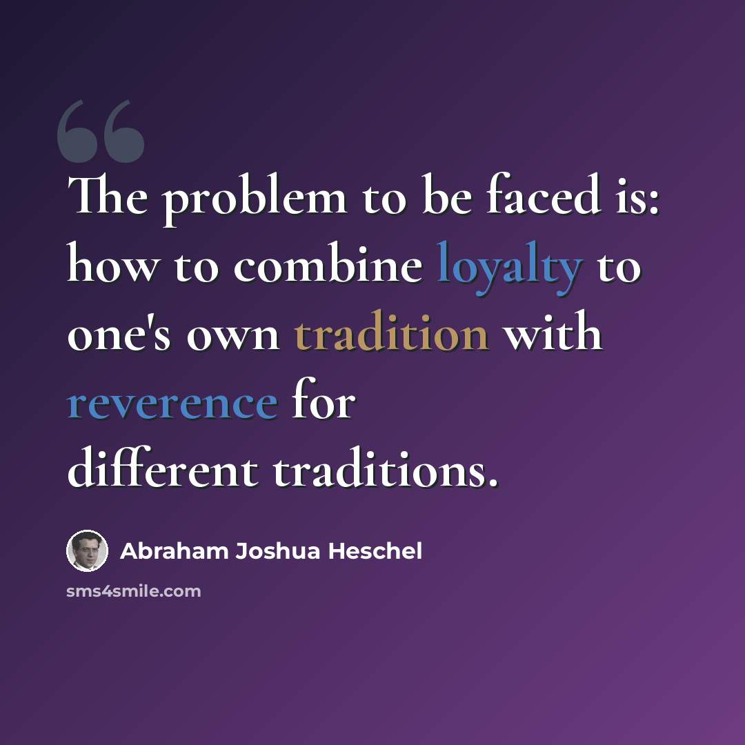 “The problem to be faced is: how to combine loyalty to one's own tradition with reverence for different traditions.” quote by Abraham Joshua Heschel