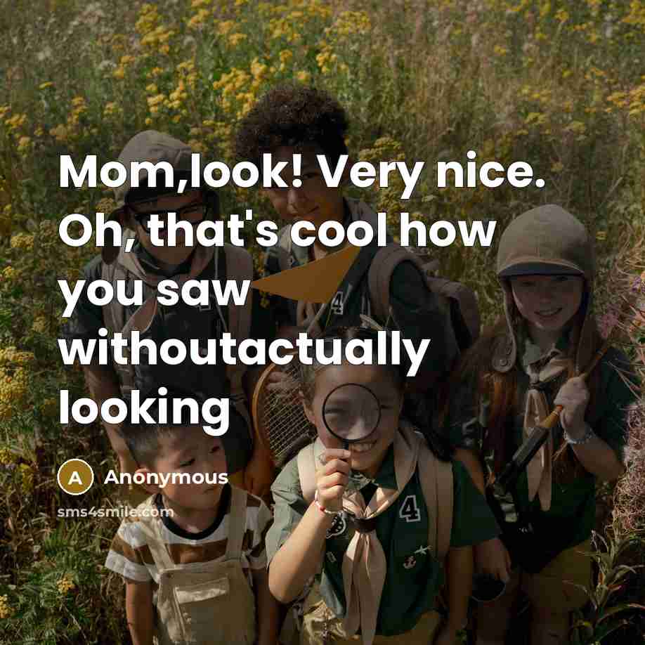“Mom,look! Very nice. Oh, that's cool how you saw withoutactually looking” quote by Anonymous