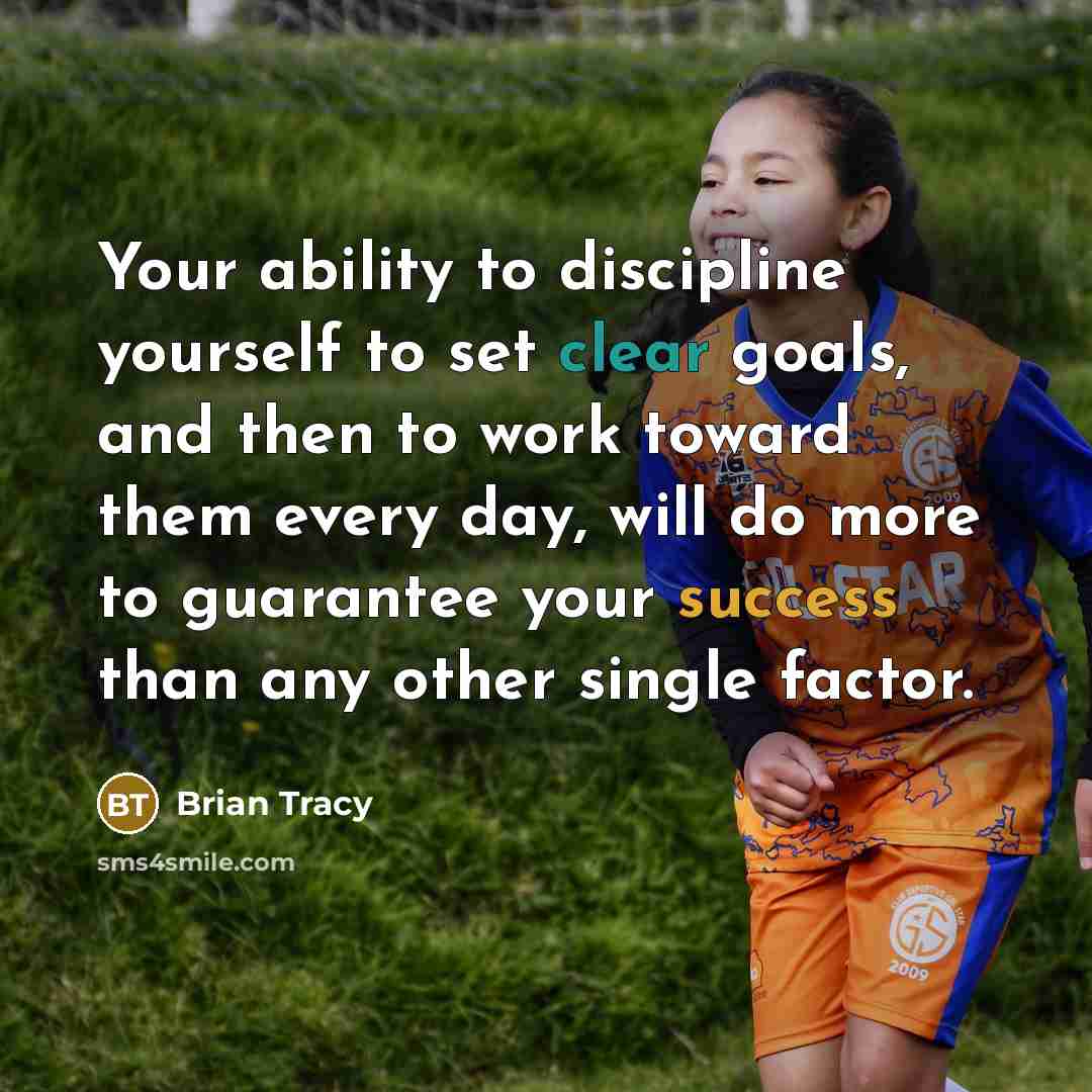 “Your ability to discipline yourself to set clear goals, and then to work toward them every day, will do more to guarantee your success than any other single factor.” quote by Brian Tracy