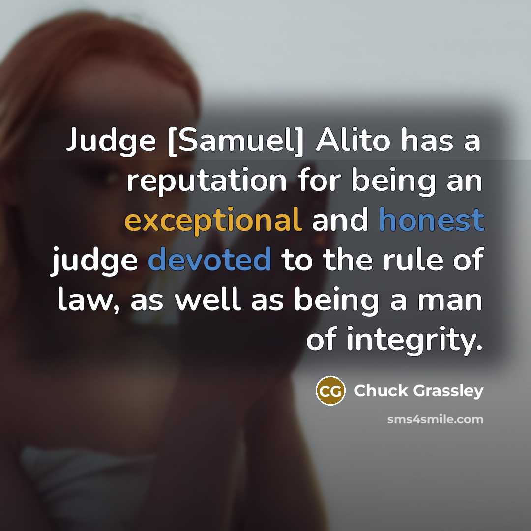 “Judge [Samuel] Alito has a reputation for being an exceptional and honest judge devoted to the rule of law, as well as being a man of integrity.” quote by Chuck Grassley