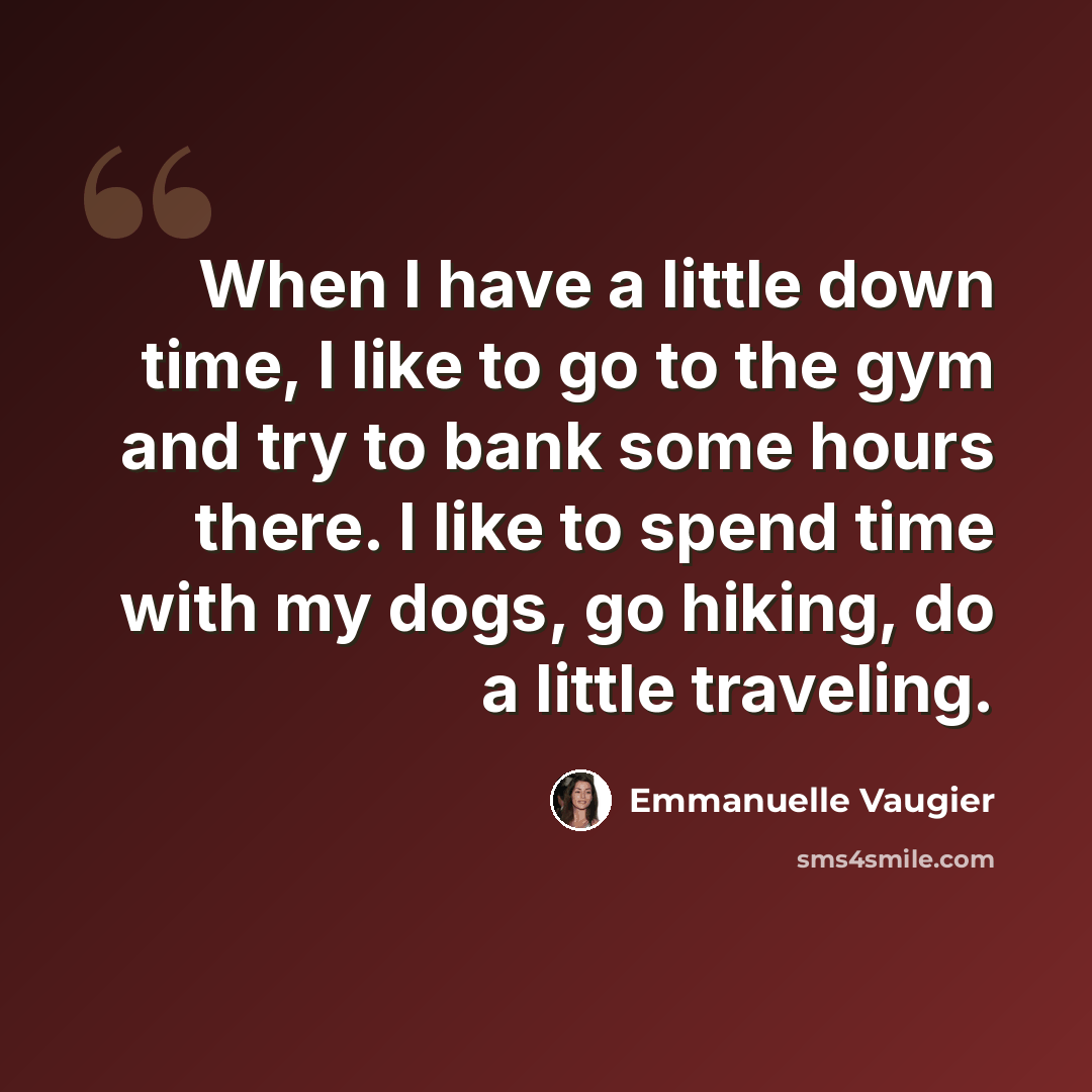 “When I have a little down time, I like to go to the gym and try to bank some hours there. I like to spend time with my dogs, go hiking, do a little traveling.” quote by Emmanuelle Vaugier