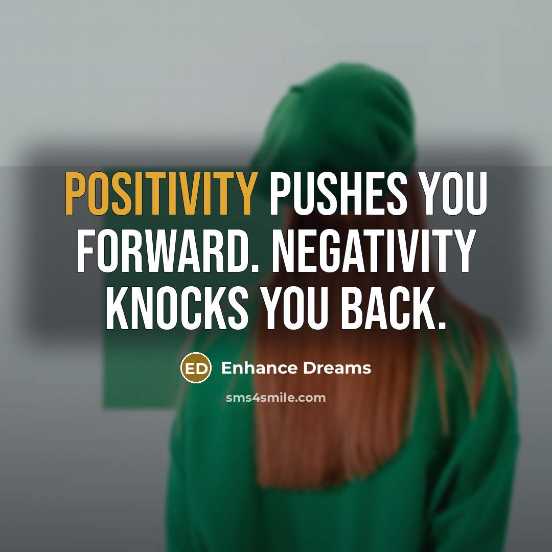 “Positivity pushes you forward. Negativity knocks you back.” quote by Enhance Dreams