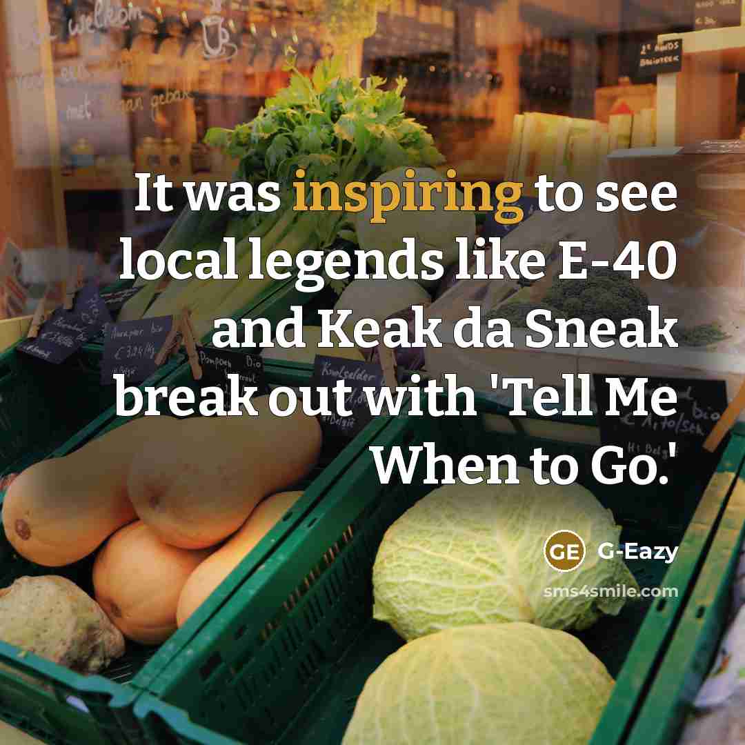 “It was inspiring to see local legends like E-40 and Keak da Sneak break out with 'Tell Me When to Go.'” quote by G-Eazy