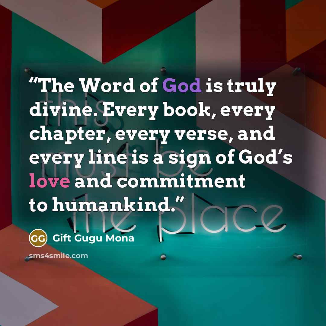 “The Word of God is truly divine. Every book, every chapter, every verse, and every line is a sign of God’s love and commitment to humankind.” quote by Gift Gugu Mona