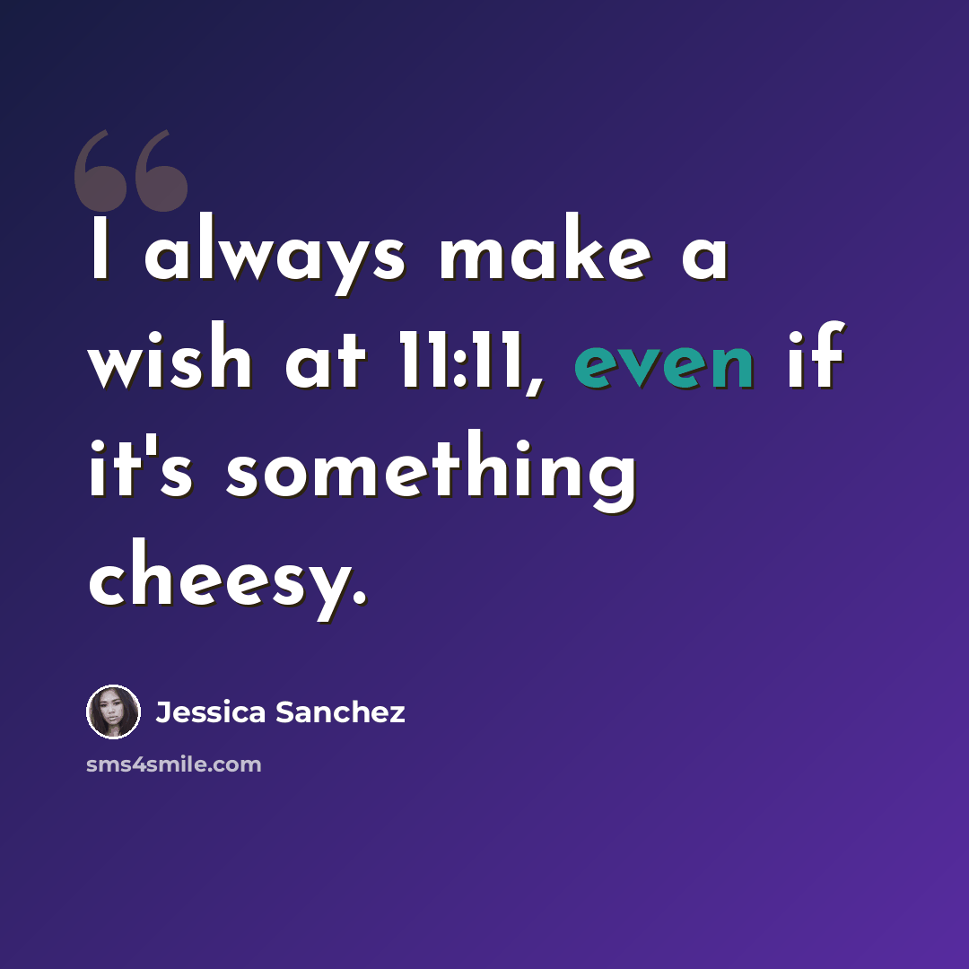 “I always make a wish at 11:11, even if it's something cheesy.” quote by Jessica Sanchez
