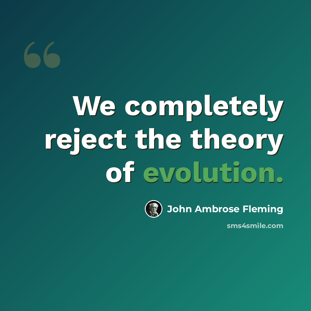 “We completely reject the theory of evolution.” quote by John Ambrose Fleming